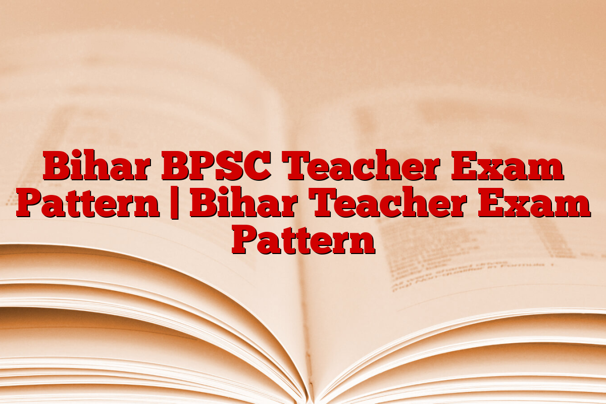 Bihar BPSC Teacher Exam Pattern | Bihar Teacher Exam Pattern