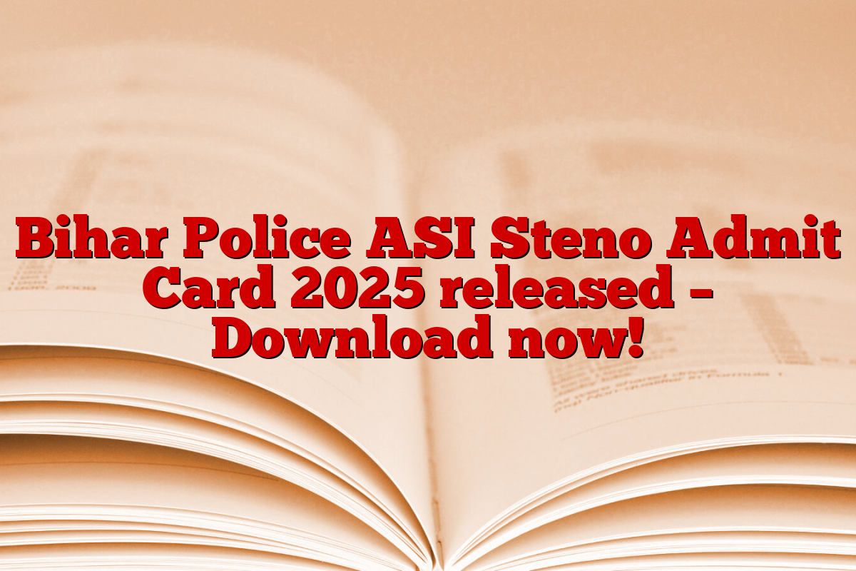 Bihar Police ASI Steno Admit Card 2025 released – Download now!