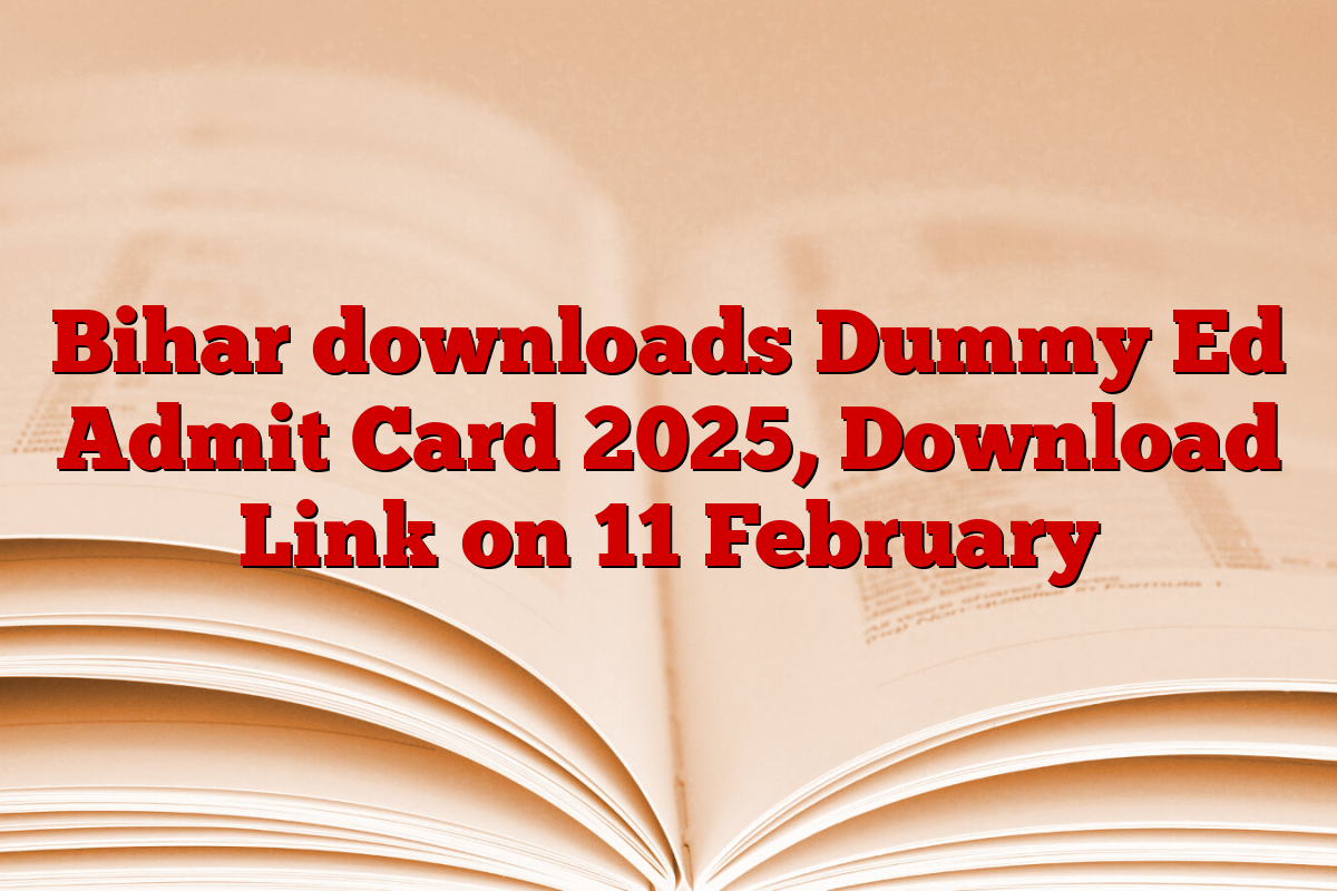 Bihar downloads Dummy Ed Admit Card 2025, Download Link on 11 February