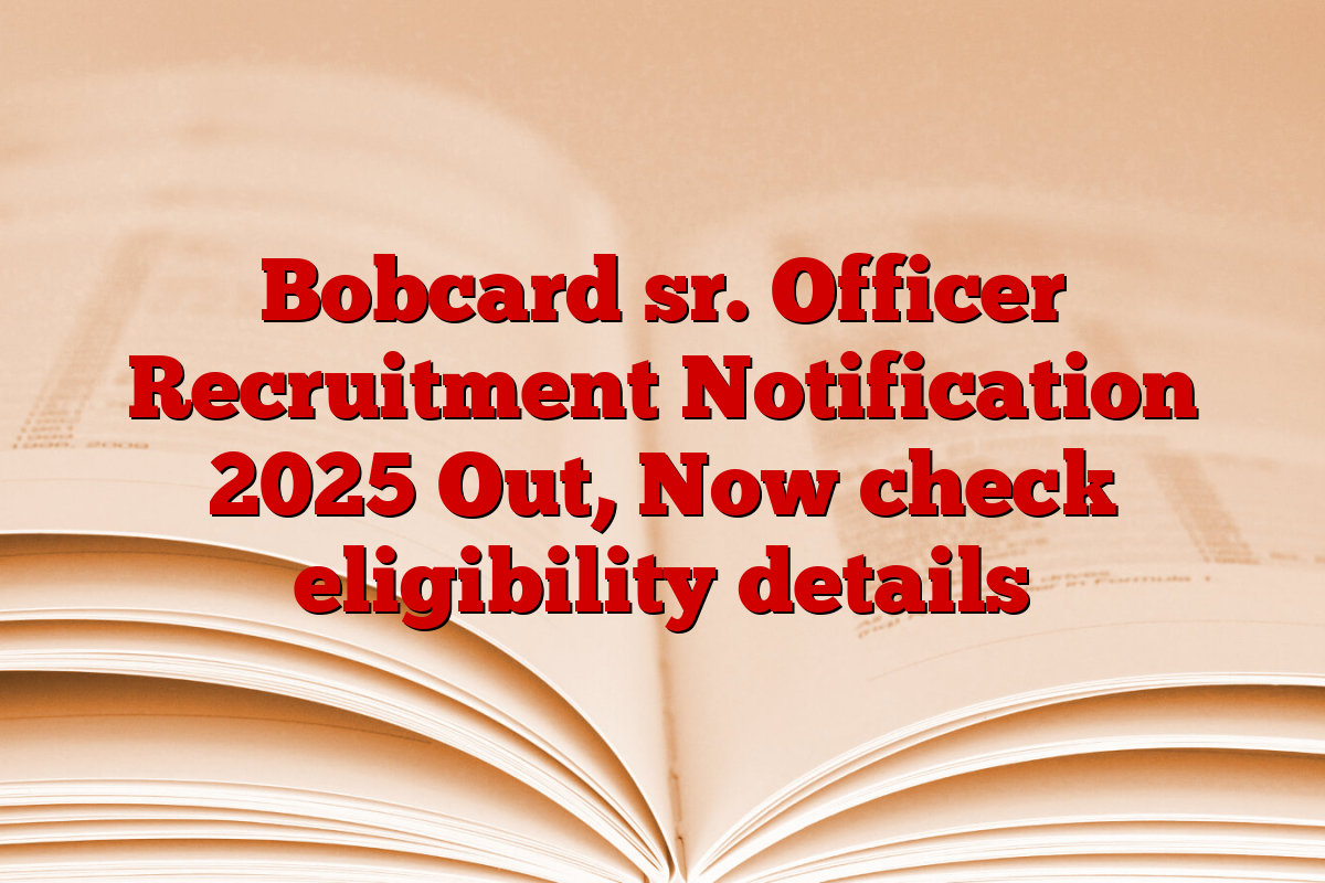 Bobcard sr. Officer Recruitment Notification 2025 Out, Now check eligibility details