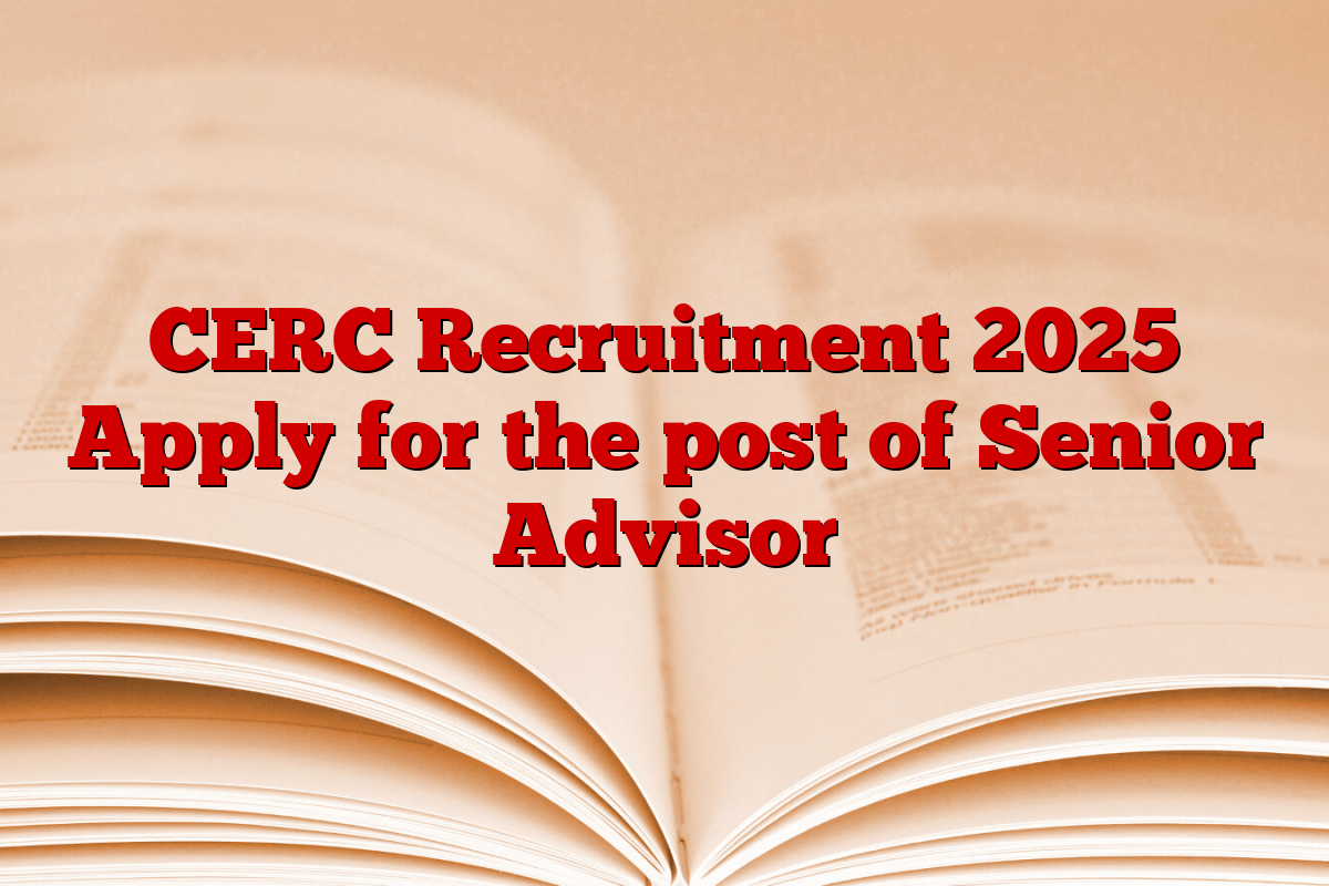 CERC Recruitment 2025 Apply for the post of Senior Advisor