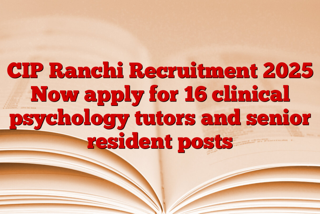 CIP Ranchi Recruitment 2025 Now apply for 16 clinical psychology tutors ...