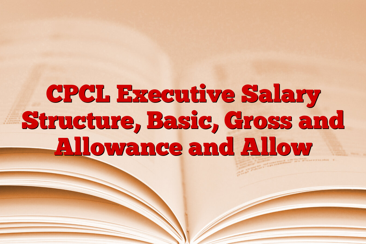 CPCL Executive Salary Structure, Basic, Gross and Allowance and Allow