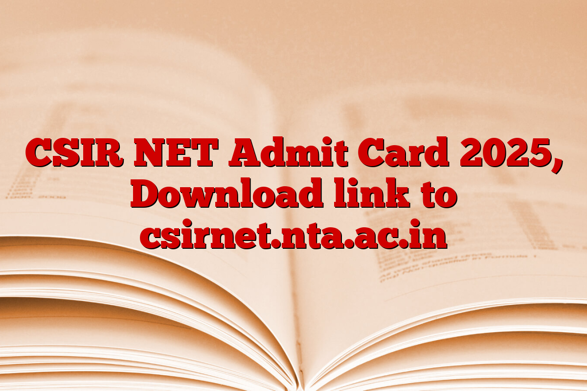 CSIR NET Admit Card 2025, Download link to csirnet.nta.ac.in