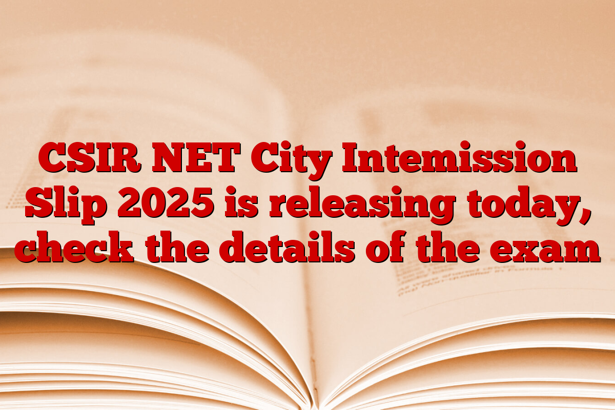 CSIR NET City Intemission Slip 2025 is releasing today, check the details of the exam