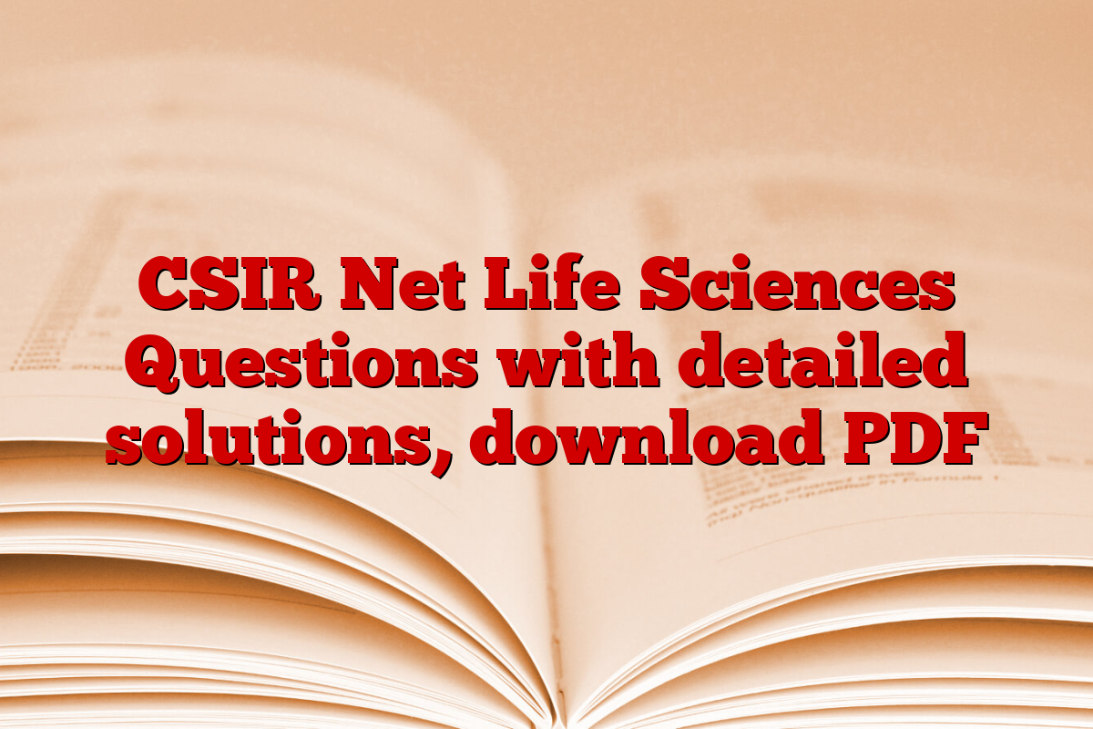 CSIR Net Life Sciences Questions with detailed solutions, download PDF