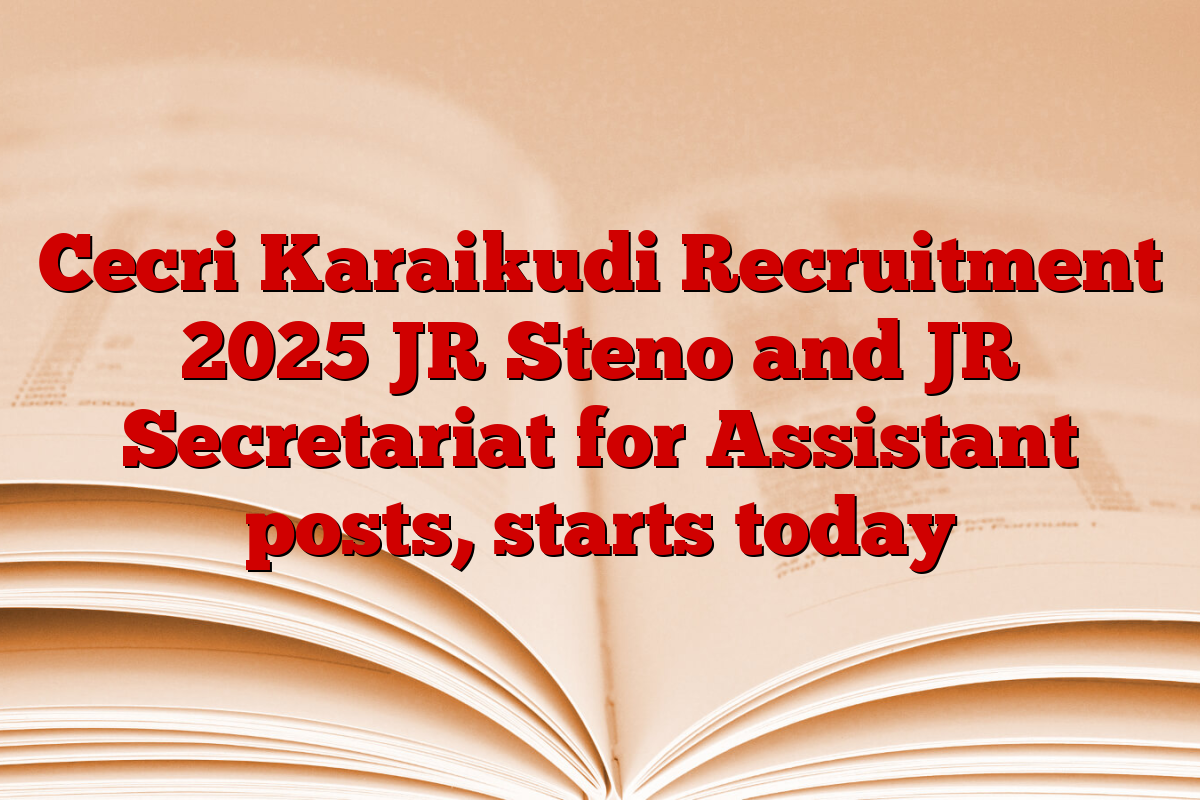 Cecri Karaikudi Recruitment 2025 JR Steno and JR Secretariat for Assistant posts, starts today