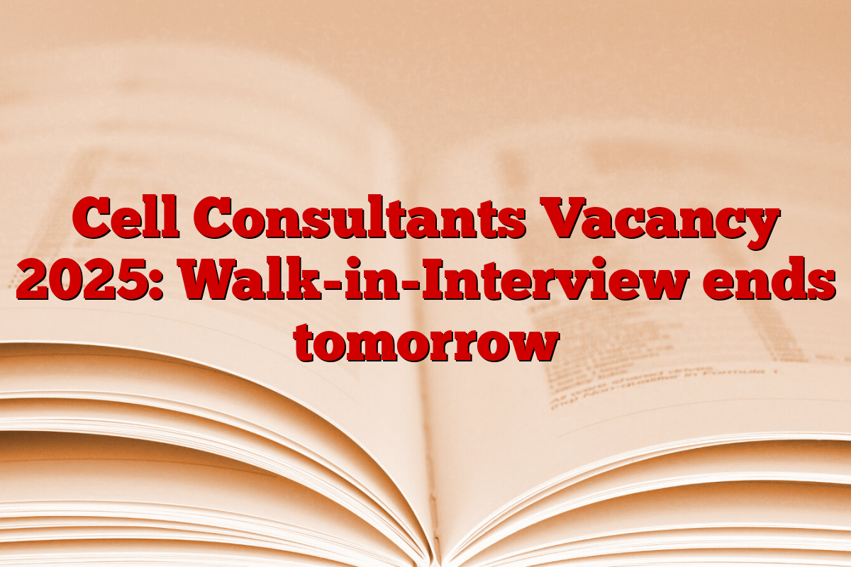 Cell Consultants Vacancy 2025: Walk-in-Interview ends tomorrow