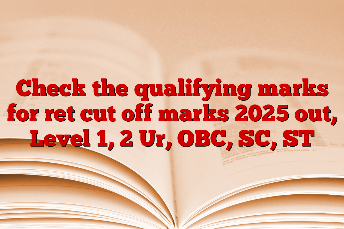 Check the qualifying marks for ret cut off marks 2025 out, Level 1, 2 Ur, OBC, SC, ST