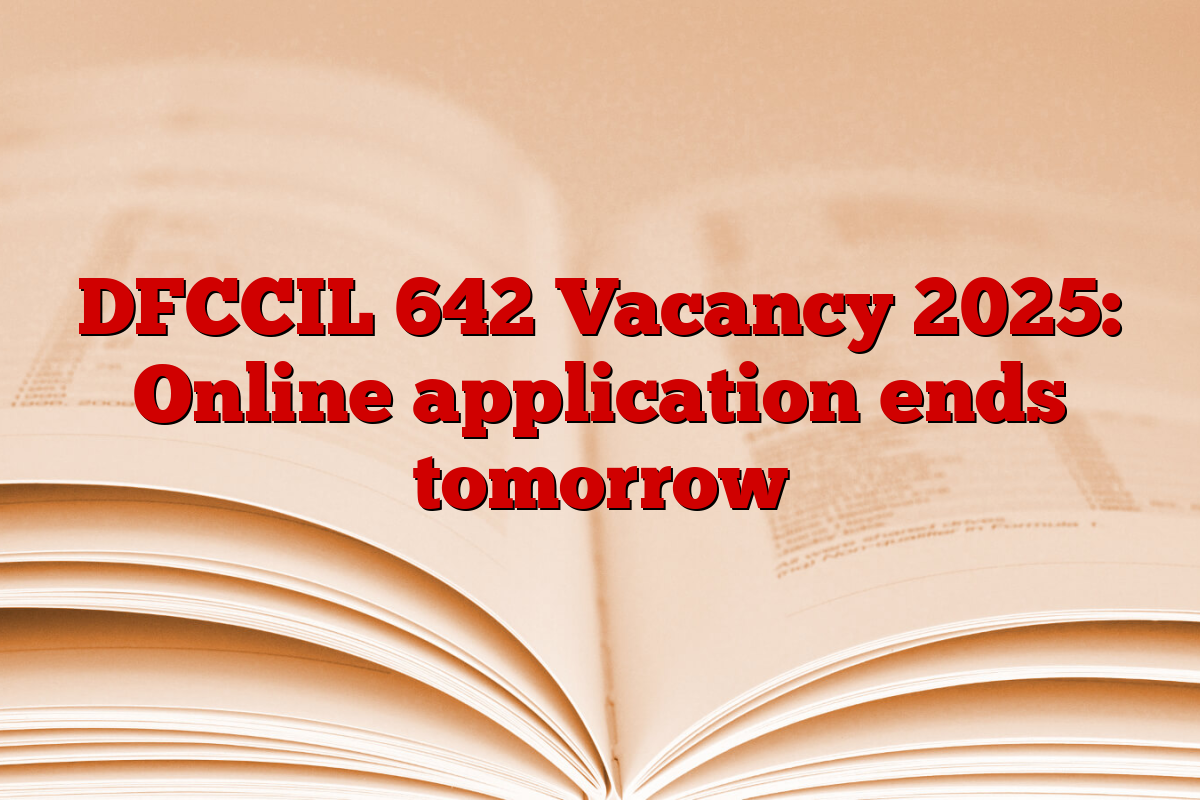 DFCCIL 642 Vacancy 2025: Online application ends tomorrow