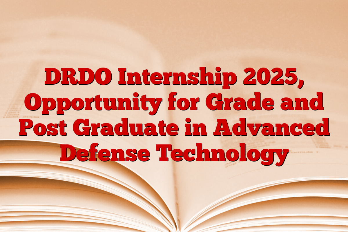 DRDO Internship 2025, Opportunity for Grade and Post Graduate in Advanced Defense Technology