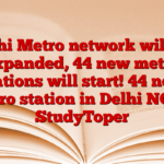 Delhi Metro network will be expanded, 44 new metro stations will start! 44 new metro station in Delhi NCR – StudyToper