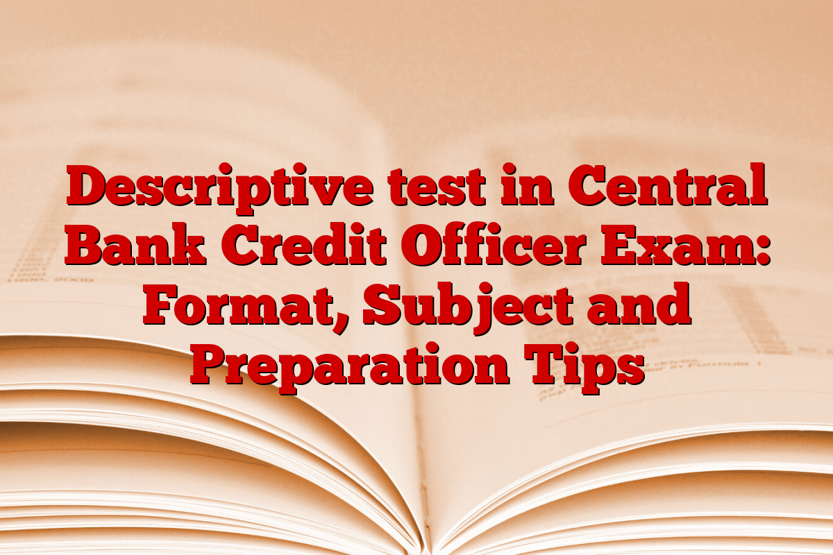 Descriptive test in Central Bank Credit Officer Exam: Format, Subject and Preparation Tips