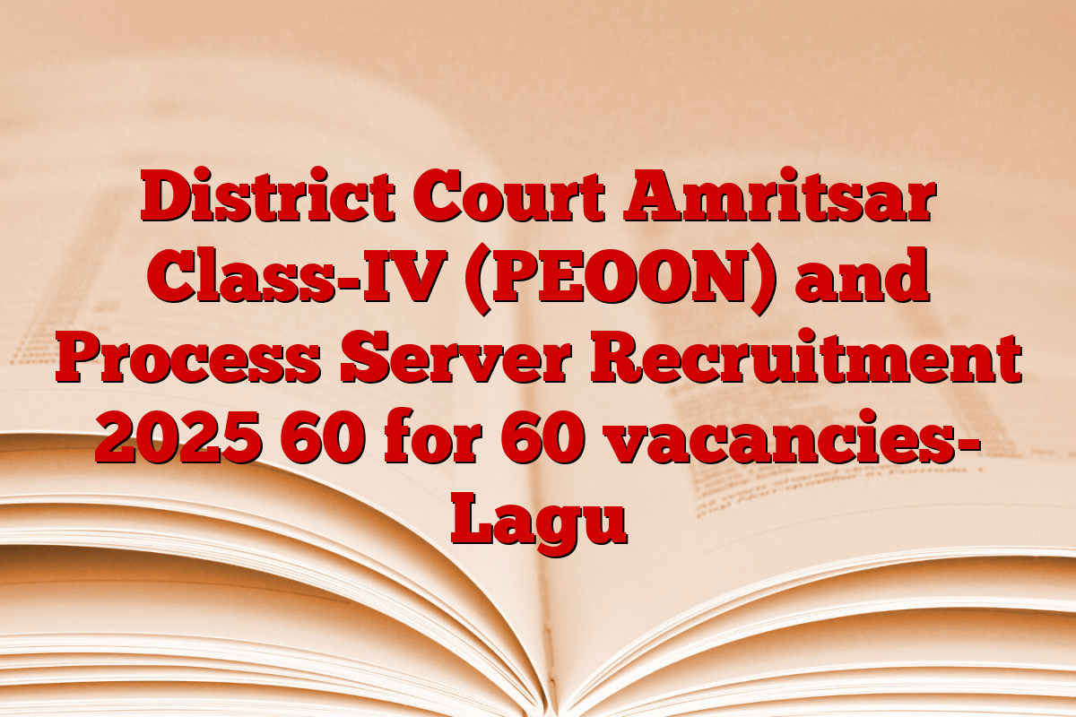 District Court Amritsar Class-IV (PEOON) and Process Server Recruitment 2025 60 for 60 vacancies- Lagu