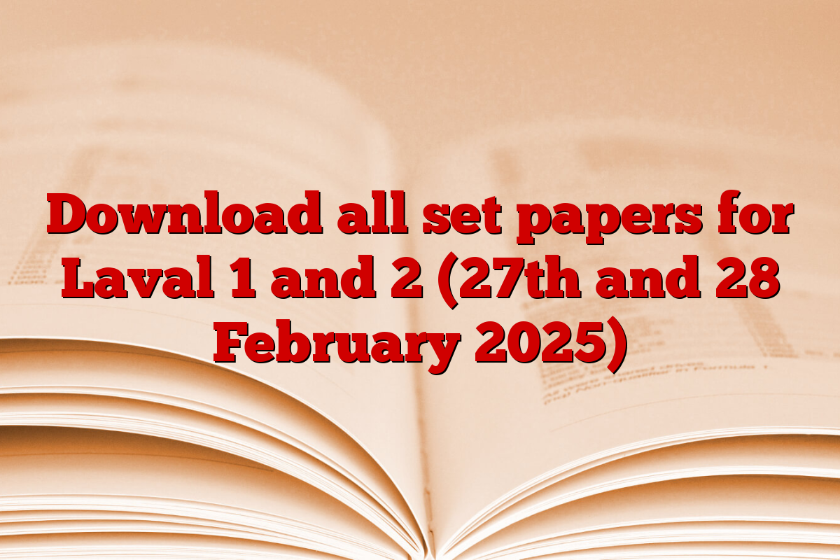 Download all set papers for Laval 1 and 2 (27th and 28 February 2025)