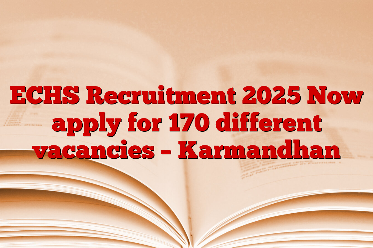 ECHS Recruitment 2025 Now apply for 170 different vacancies – Karmandhan