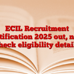 ECIL Recruitment Notification 2025 out, now check eligibility details