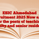 ESIC Ahmedabad Recruitment 2025 Now apply for the posts of teaching faculty and senior residents