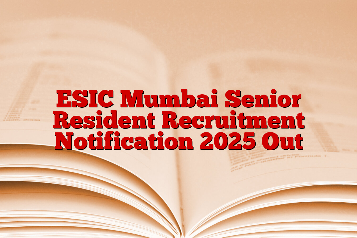 ESIC Mumbai Senior Resident Recruitment Notification 2025 Out