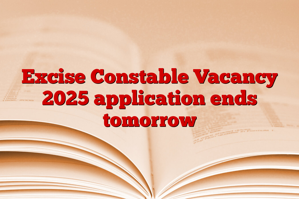 Excise Constable Vacancy 2025 application ends tomorrow