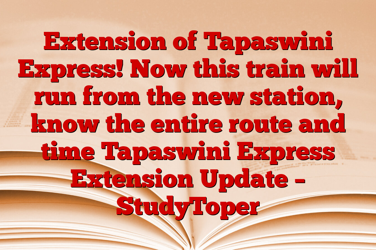 Extension of Tapaswini Express! Now this train will run from the new station, know the entire route and time Tapaswini Express Extension Update – StudyToper