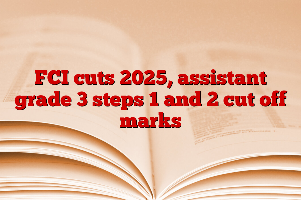 FCI cuts 2025, assistant grade 3 steps 1 and 2 cut off marks