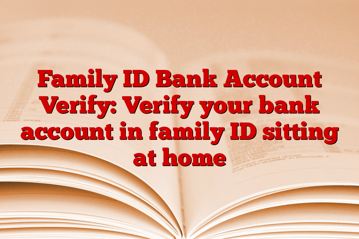 Family ID Bank Account Verify: Verify your bank account in family ID sitting at home