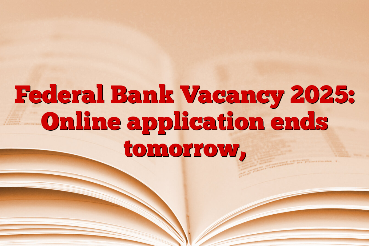 Federal Bank Vacancy 2025: Online application ends tomorrow,