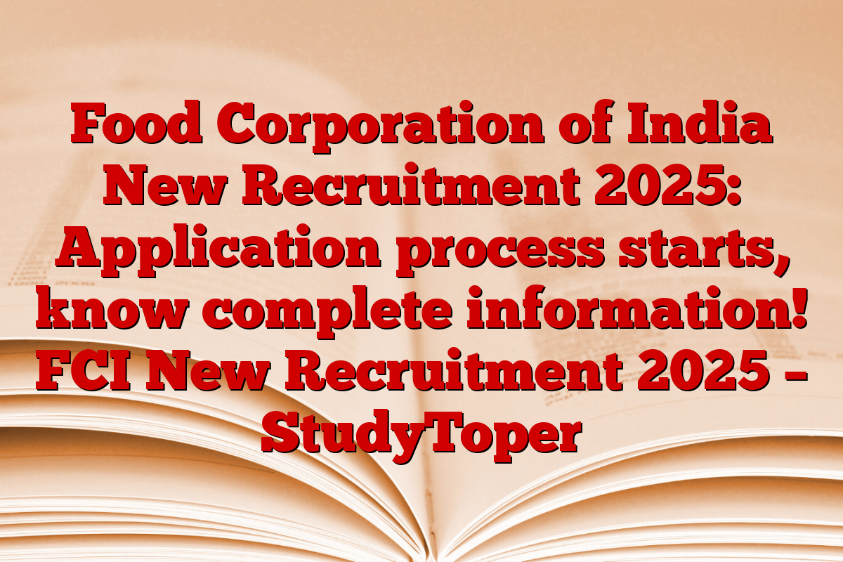 Food Corporation of India New Recruitment 2025: Application process starts, know complete information! FCI New Recruitment 2025 – StudyToper