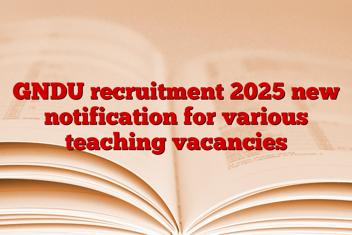 GNDU recruitment 2025 new notification for various teaching vacancies