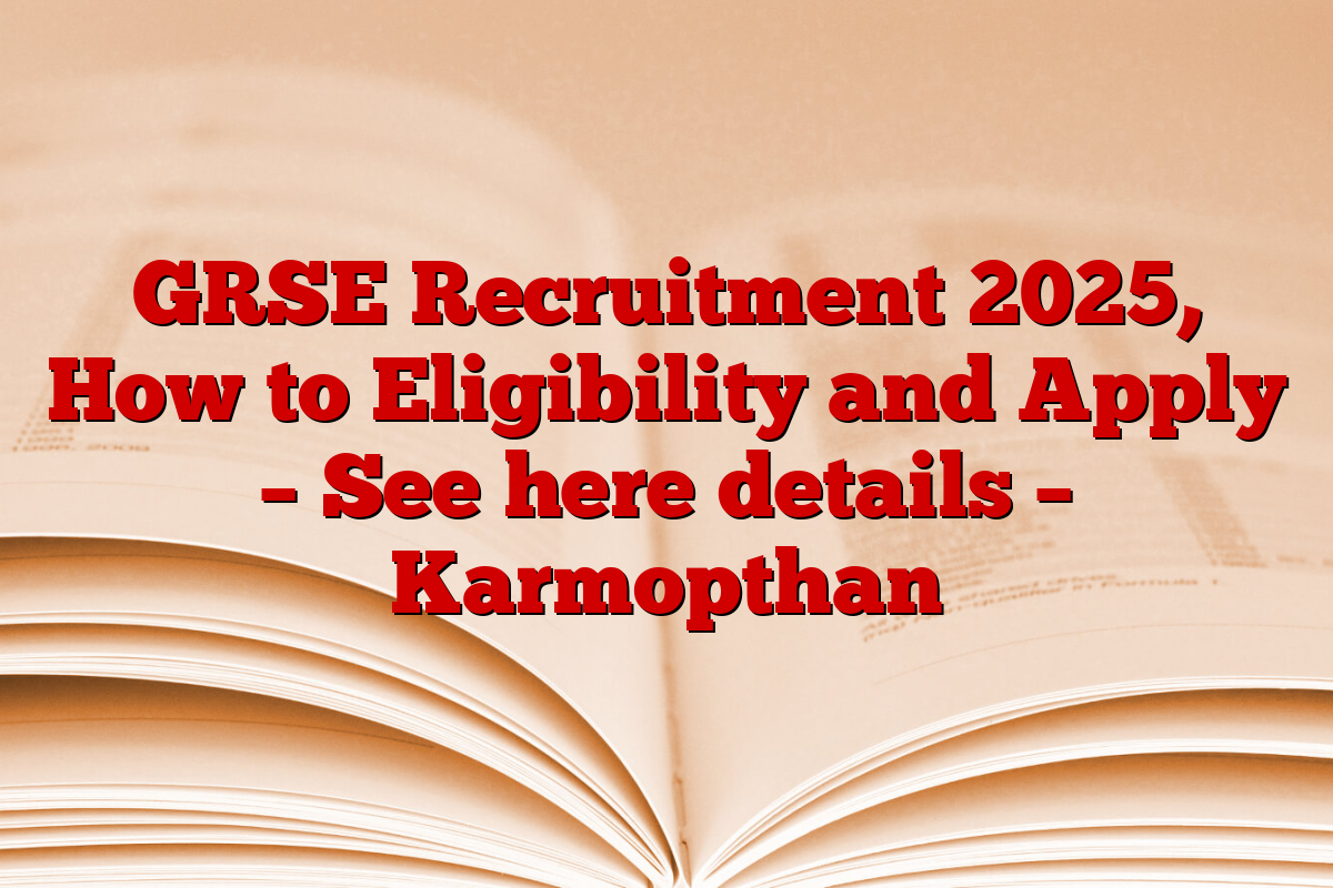 GRSE Recruitment 2025, How to Eligibility and Apply – See here details – Karmopthan