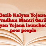 Garib Kalyan Yojana: Pradhan Mantri Garib Kalyan Yojana launched for poor people