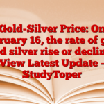 Gold-Silver Price: On February 16, the rate of gold and silver rise or decline? View Latest Update – StudyToper