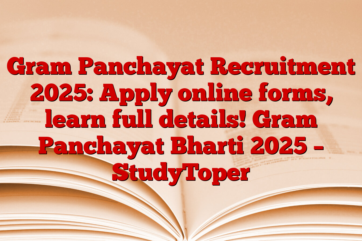 Gram Panchayat Recruitment 2025: Apply online forms, learn full details! Gram Panchayat Bharti 2025 – StudyToper