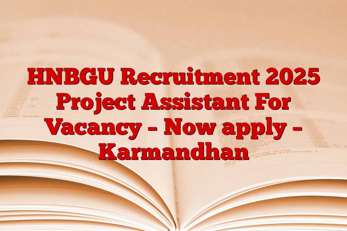 HNBGU Recruitment 2025 Project Assistant For Vacancy – Now apply – Karmandhan