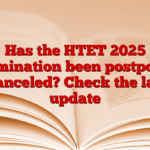 Has the HTET 2025 examination been postponed or canceled? Check the latest update