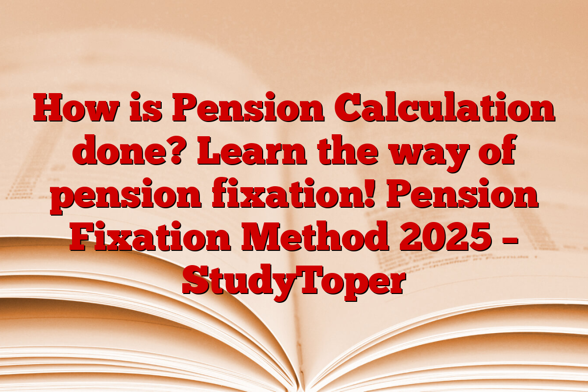 How is Pension Calculation done? Learn the way of pension fixation! Pension Fixation Method 2025 – StudyToper