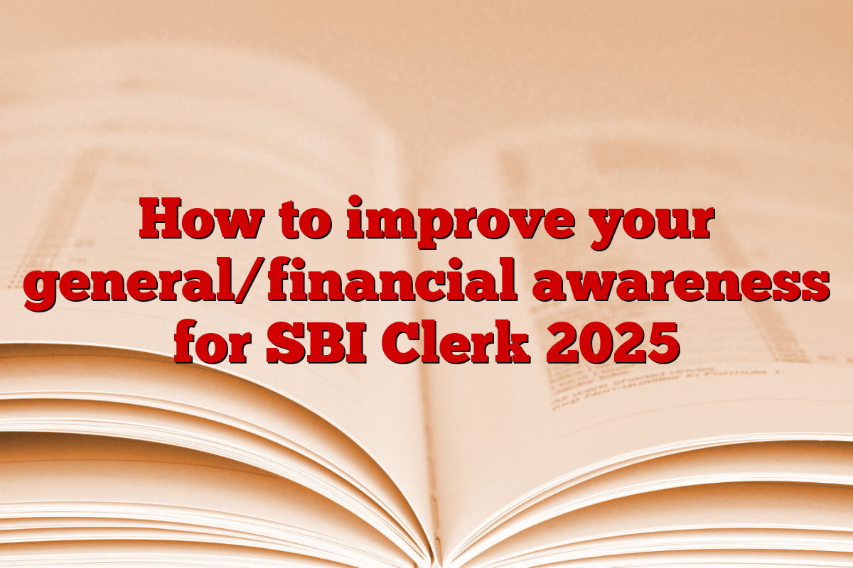 How to improve your general/financial awareness for SBI Clerk 2025