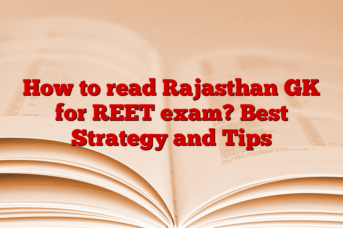 How to read Rajasthan GK for REET exam? Best Strategy and Tips