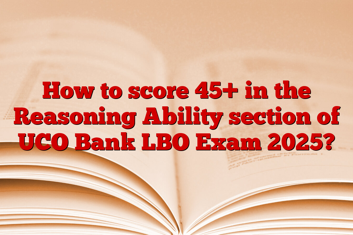 How to score 45+ in the Reasoning Ability section of UCO Bank LBO Exam 2025?
