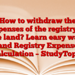 How to withdraw the expenses of the registry of the land? Learn easy way! Land Registry Expenses Calculation – StudyToper