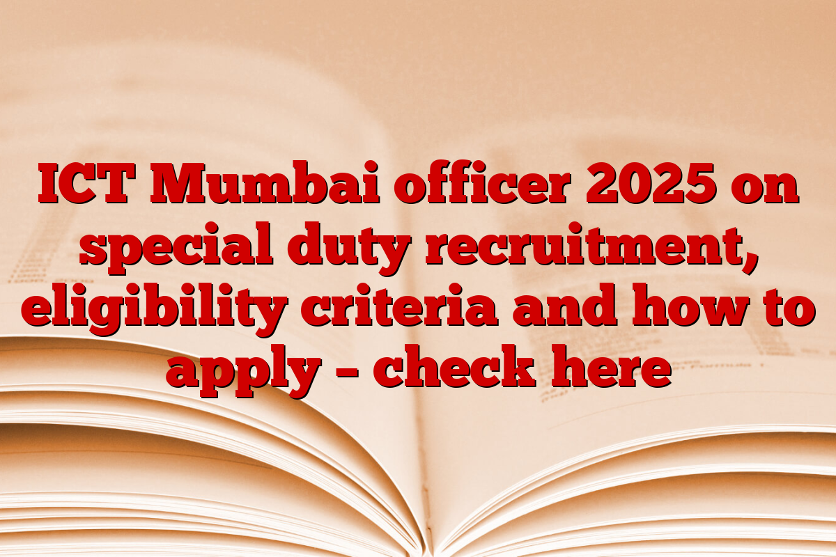 ICT Mumbai officer 2025 on special duty recruitment, eligibility criteria and how to apply – check here