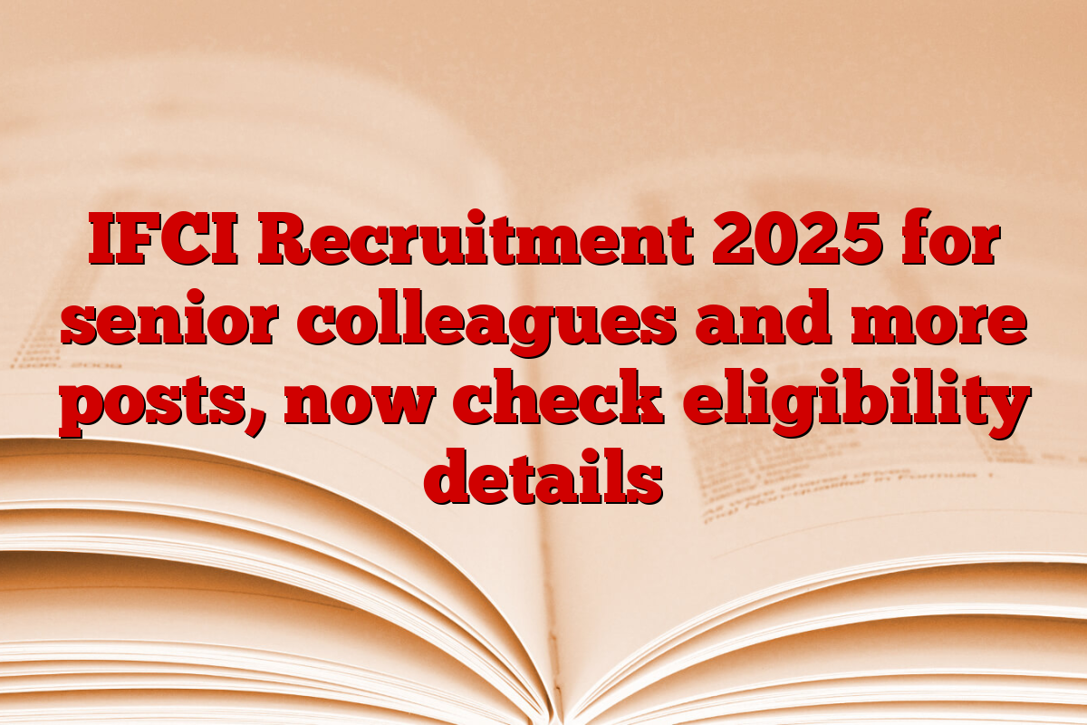 IFCI Recruitment 2025 for senior colleagues and more posts, now check eligibility details