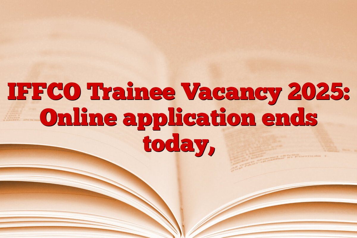 IFFCO Trainee Vacancy 2025: Online application ends today,