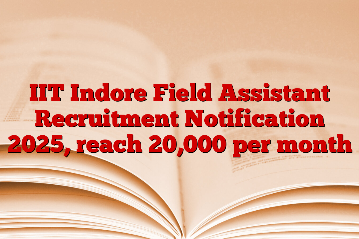 IIT Indore Field Assistant Recruitment Notification 2025, reach 20,000 per month