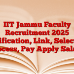 IIT Jammu Faculty Recruitment 2025 Notification, Link, Selection Process, Pay Apply Salary