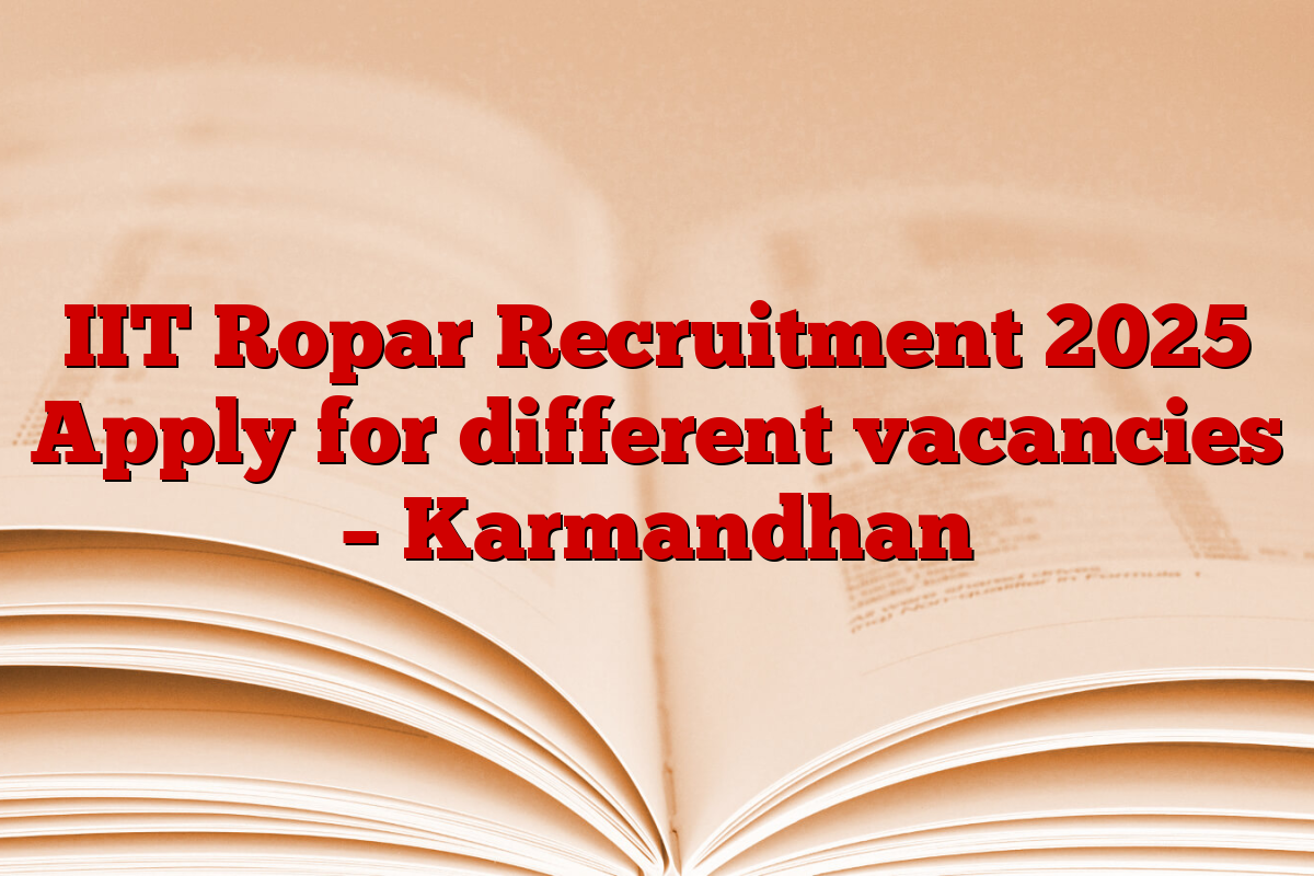 IIT Ropar Recruitment 2025 Apply for different vacancies – Karmandhan