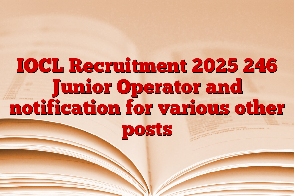 IOCL Recruitment 2025 246 Junior Operator and notification for various other posts