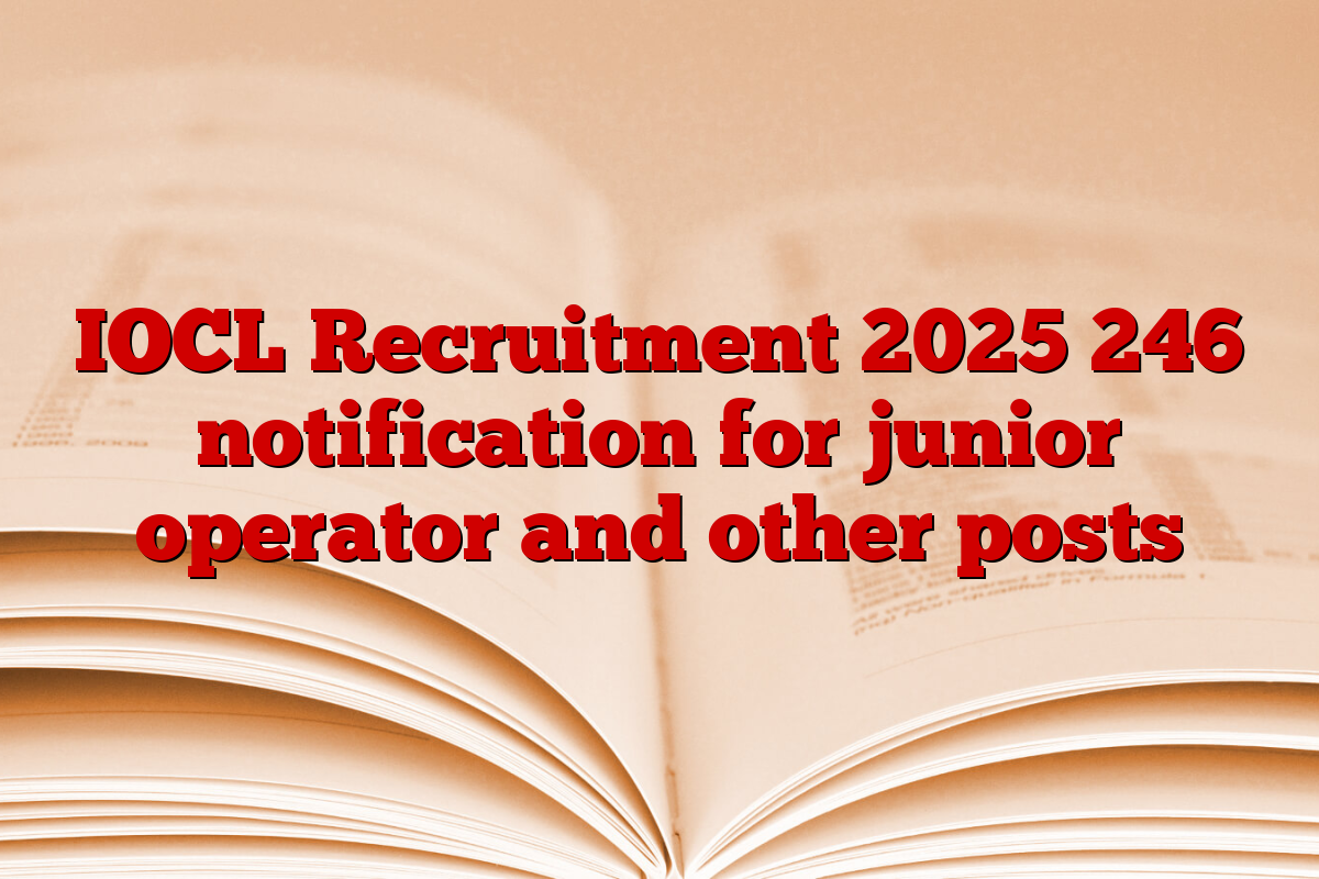 IOCL Recruitment 2025 246 notification for junior operator and other posts