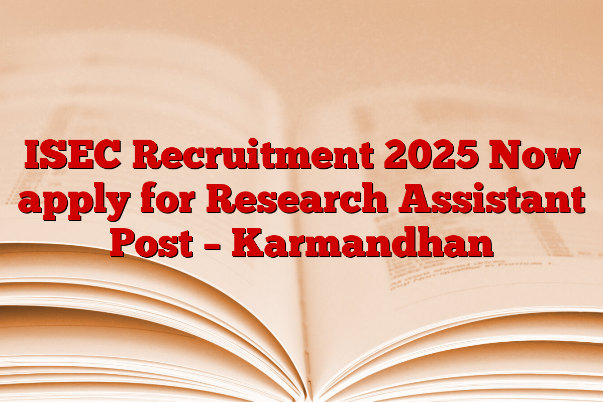 ISEC Recruitment 2025 Now apply for Research Assistant Post – Karmandhan